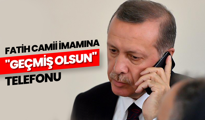 Erdoğan’dan, Fatih Camii imamına “geçmiş olsun” telefonu