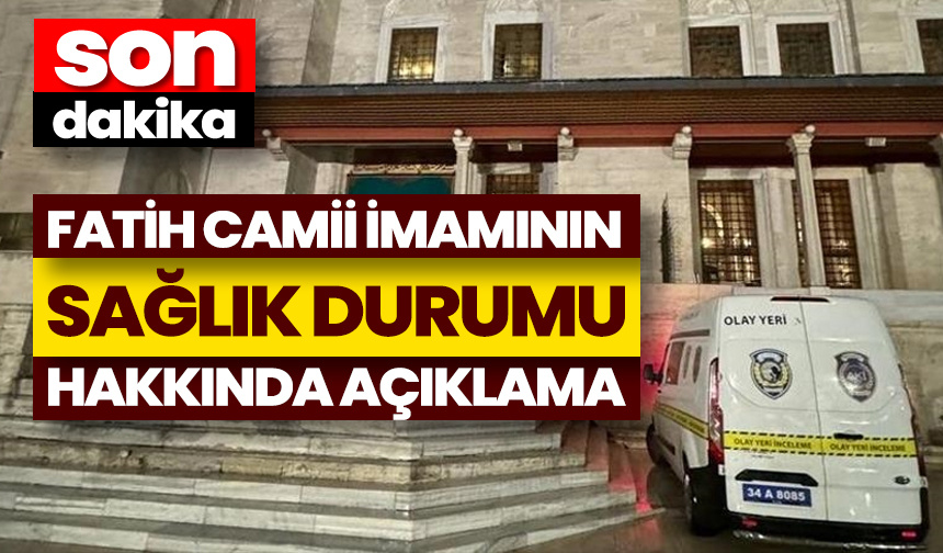 Fatih Camii imamının sağlık durumu hakkında açıklama