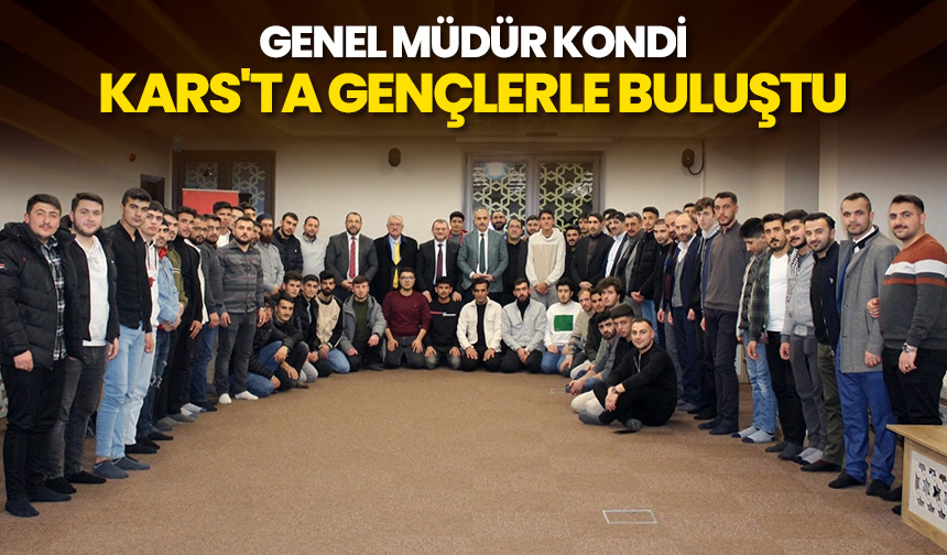 Genel Müdür Kondi, Kars’ta gençlerle buluştu