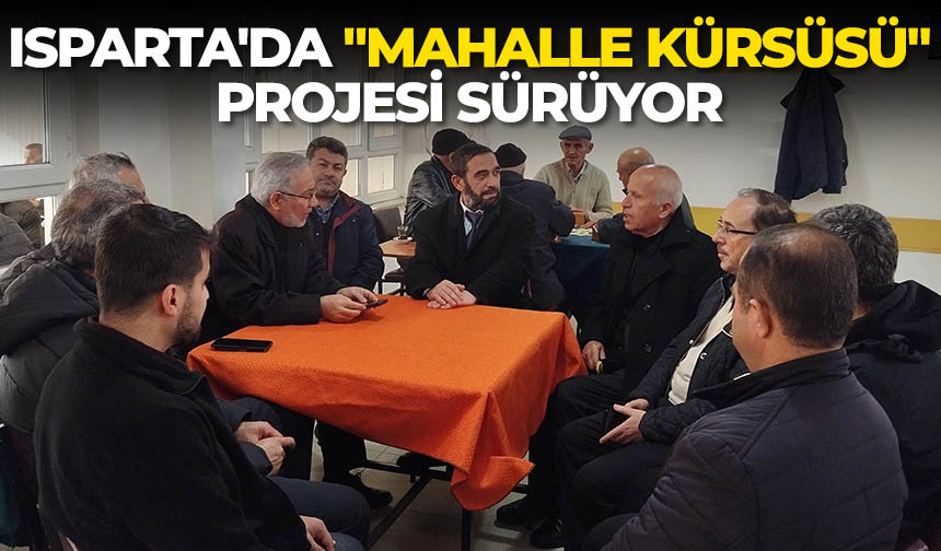 Isparta’da “Mahalle Kürsüsü” projesi sürüyor