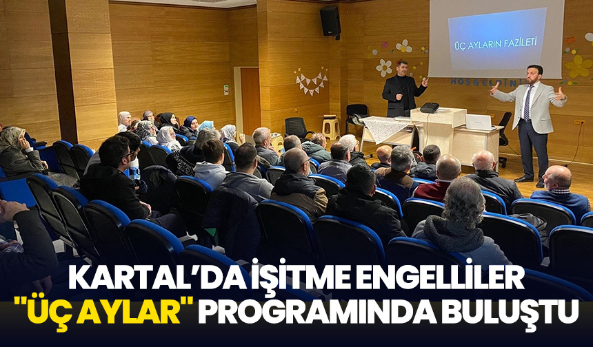 Kartal’da işitme engelliler “Üç Aylar” programında buluştu