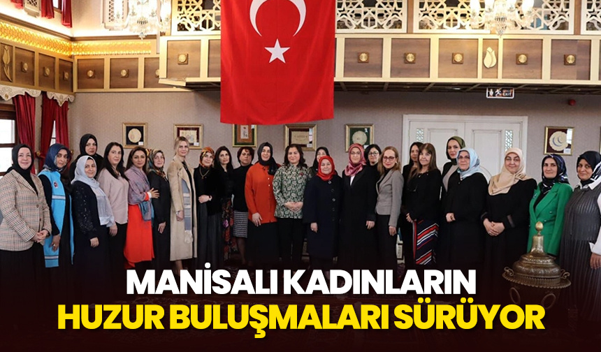 Manisalı kadınların huzur buluşmaları sürüyor