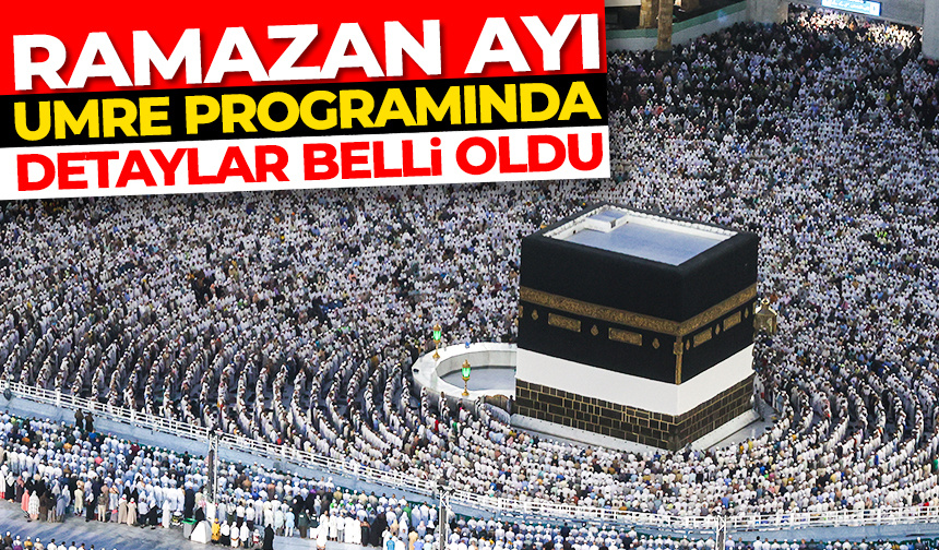 Ramazan ayı umre programında detaylar belli oldu