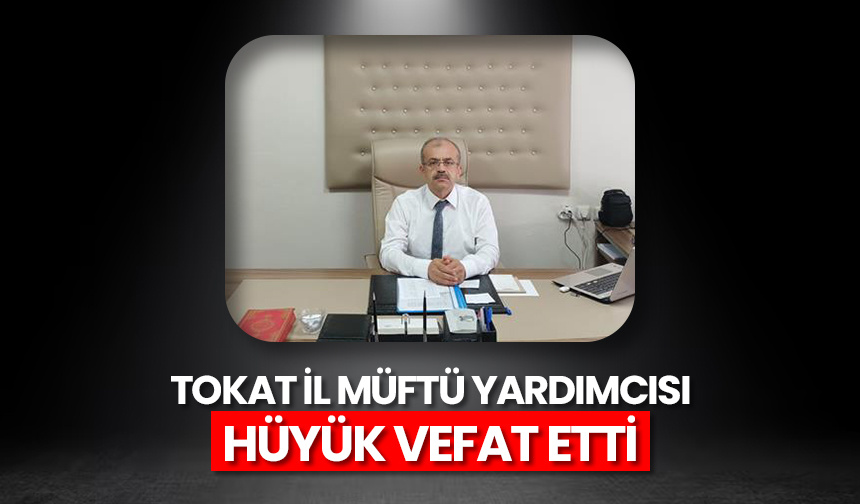 Tokat İl Müftü Yardımcısı Hüyük vefat etti
