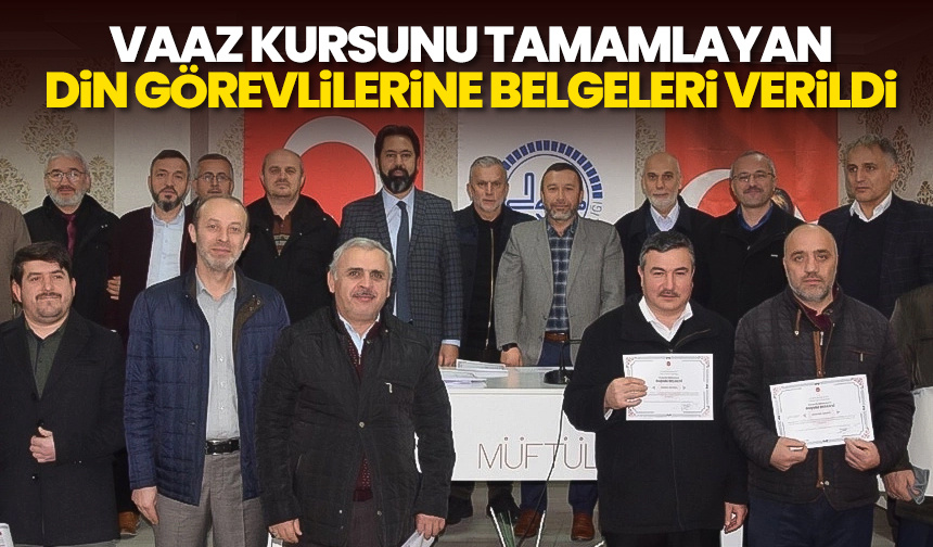 Vaaz kursunu tamamlayan din görevlilerine belgeleri verildi