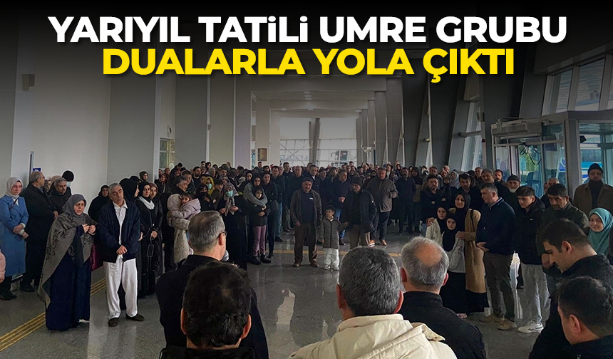 Yarıyıl tatili umre grubu dualarla yola çıktı
