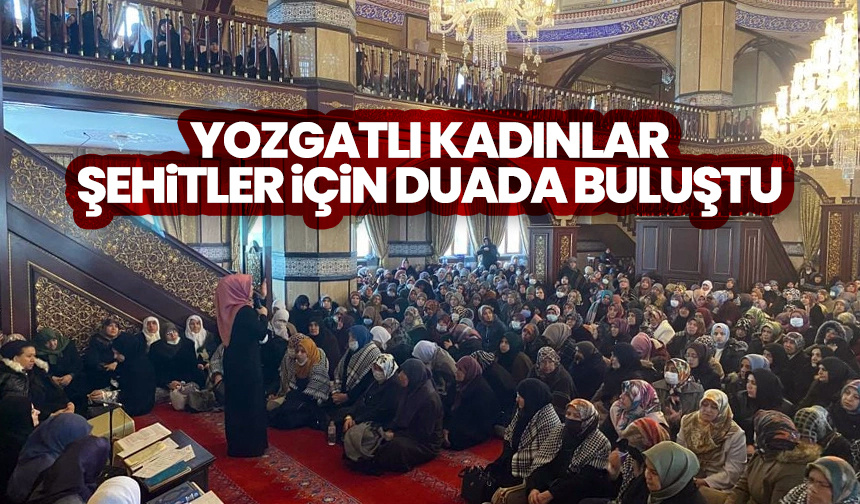 Yozgatlı kadınlar şehitler için duada buluştu