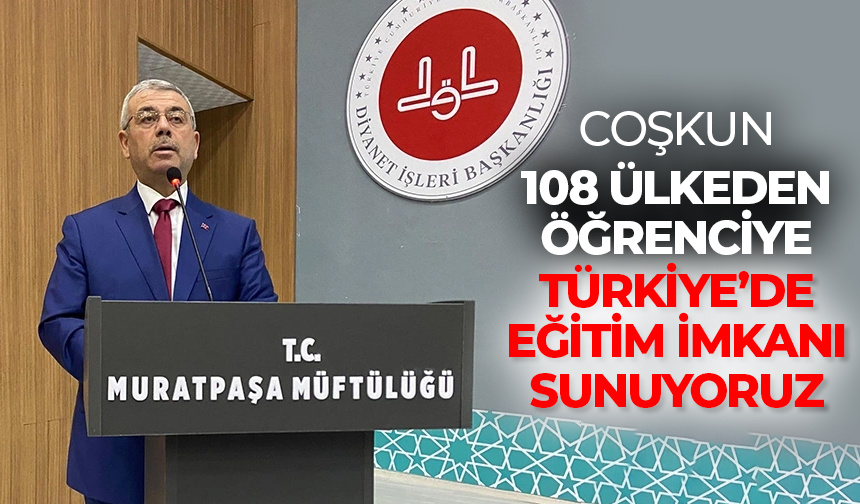 108 ülkeden öğrenciye Türkiye’de eğitim imkanı sunuyoruz