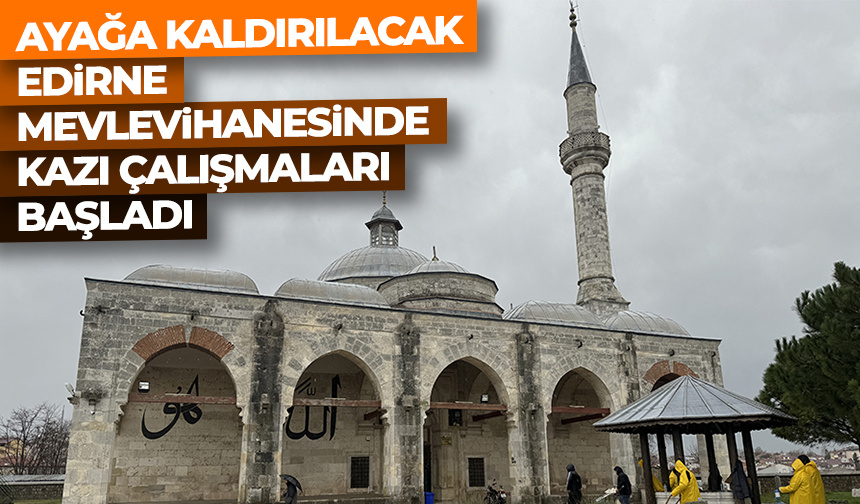 Ayağa kaldırılacak Edirne Mevlevihanesinde kazı çalışmaları başladı