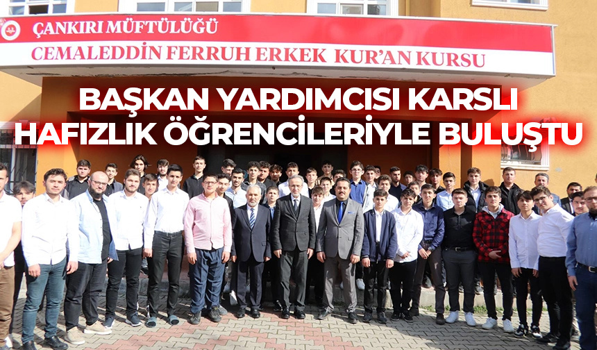 Başkan Yardımcısı Karslı, Çankırı’da hafızlık öğrencileriyle buluştu