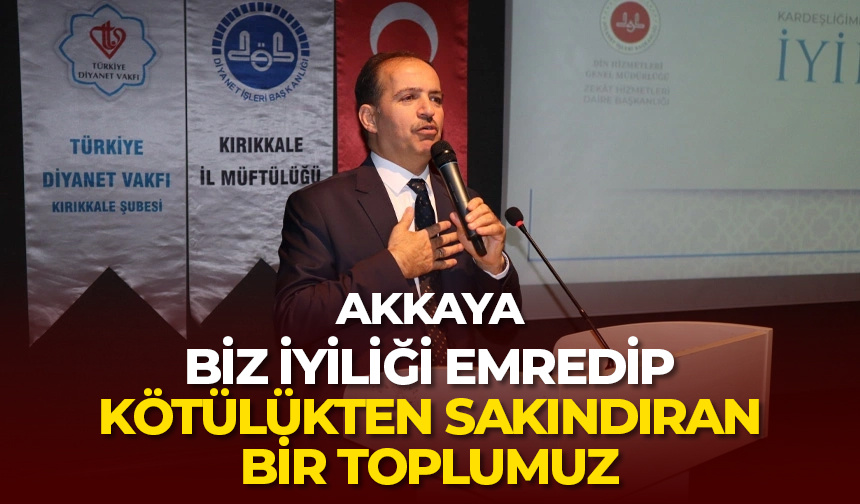 Akkaya: Biz iyiliği emredip, kötülükten sakındıran bir toplumuz