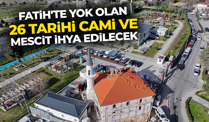 Fatih’te yok olan 26 tarihi cami ve mescit ihya edilecek