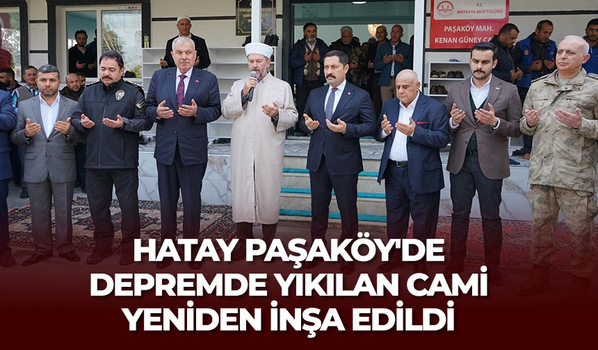 Hatay Paşaköy’de depremde yıkılan cami yeniden inşa edildi