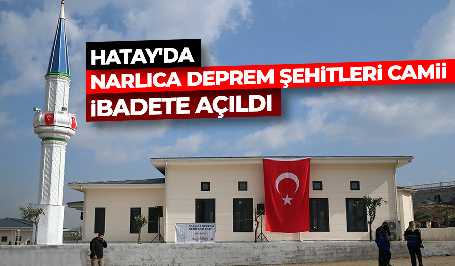 Hatay’da Narlıca Deprem Şehitleri Camii ibadete açıldı