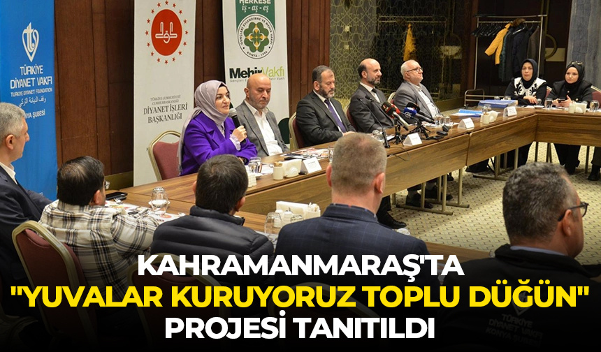 Kahramanmaraş’ta “Yuvalar Kuruyoruz Toplu Düğün” projesi tanıtıldı