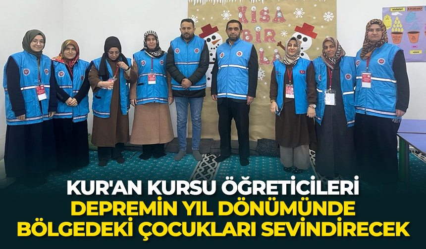 Kur’an kursu öğreticileri depremin yıl dönümünde bölgedeki çocukları sevindirecek