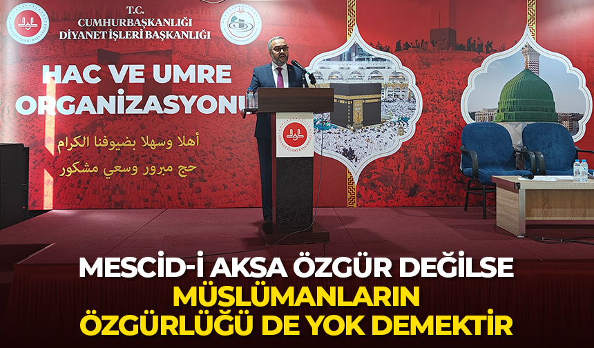 Oğuz: Mescid-i Aksa özgür değilse Müslümanların özgürlüğü de yok demektir