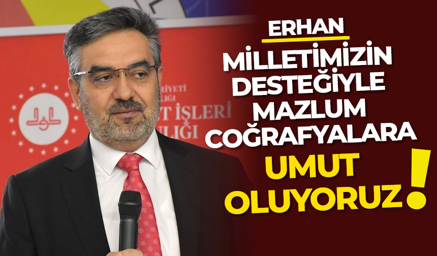 Milletimizin desteğiyle mazlum coğrafyalara umut oluyoruz
