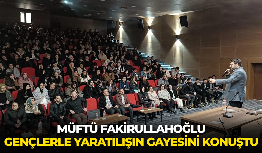 Müftü Fakirullahoğlu, gençlerle yaratılışın gayesini konuştu