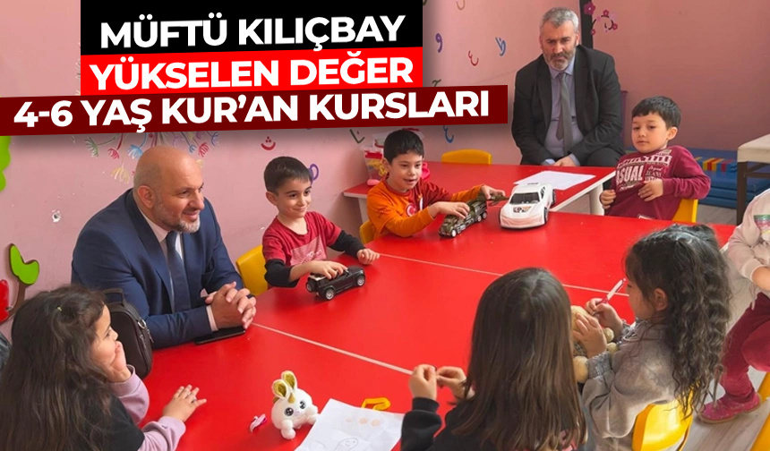Müftü Kılıçbay: Yükselen değer 4-6 yaş Kur’an kursları