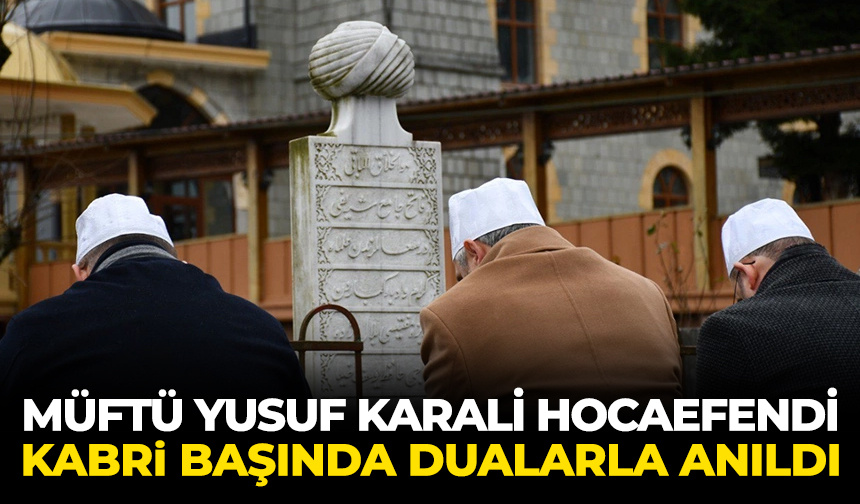 Müftü Yusuf Karali Hocaefendi kabri başında dualarla anıldı