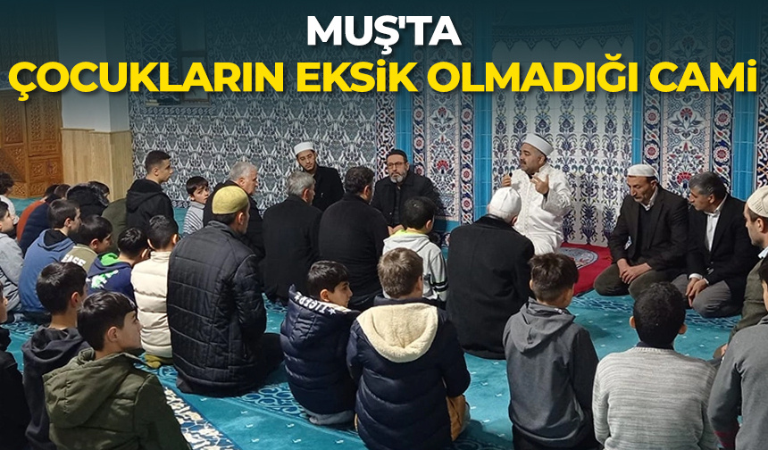 Muş’ta çocukların eksik olmadığı cami