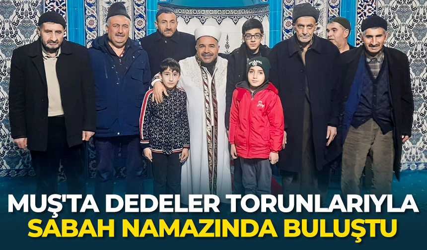 Muş’ta dedeler torunlarıyla sabah namazında buluştu