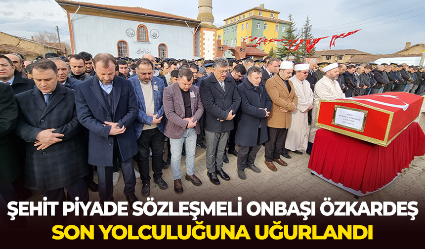 Şehit Piyade Sözleşmeli Onbaşı Özkardeş son yolculuğuna uğurlandı