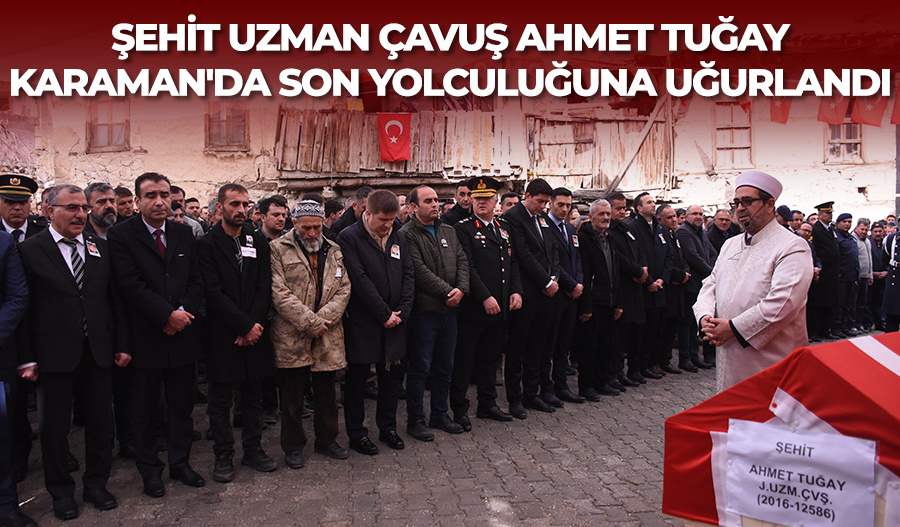 Şehit Uzman Çavuş Ahmet Tuğay Karaman’da son yolculuğuna uğurlandı