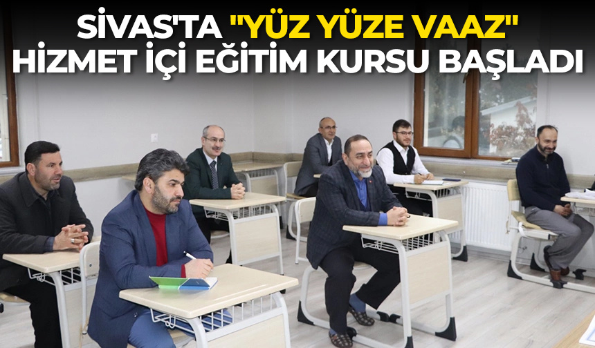 Sivas’ta “Yüz Yüze Vaaz” hizmet içi eğitim kursu başladı