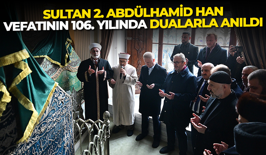 Sultan 2. Abdülhamid Han vefatının 106. yılında anıldı