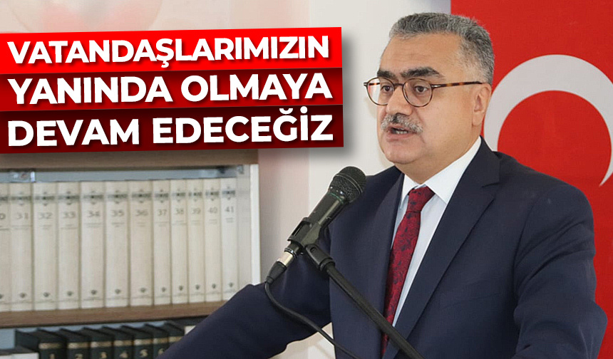 Dinç: Vatandaşlarımızın yanında olmaya devam edeceğiz