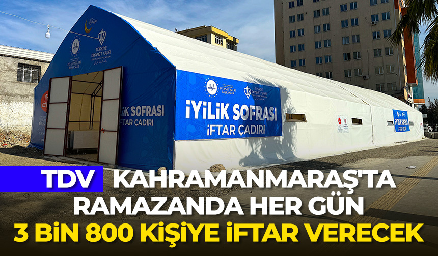 TDV, Kahramanmaraş’ta ramazanda her gün 3 bin 800 kişiye iftar verecek