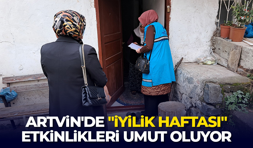 Artvin’de “İyilik Haftası” etkinlikleri umut oluyor