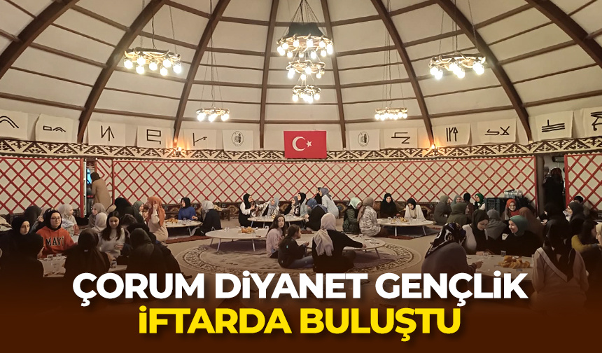 Çorum Diyanet gençlik iftarda buluştu
