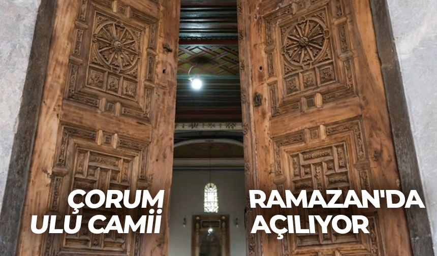 Çorum Ulu Camii, Ramazan’da açılıyor