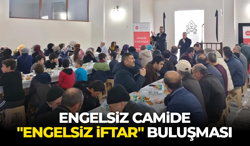 Engelsiz camide “engelsiz iftar” buluşması