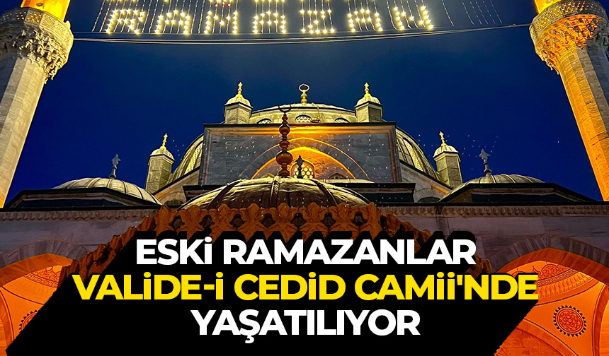 Eski ramazanlar Valide-i Cedid Camii’nde yaşatılıyor