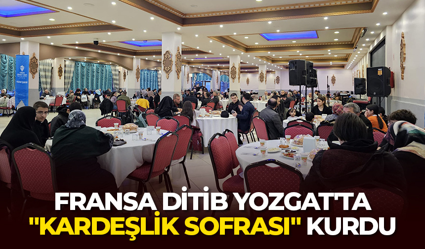 Fransa DİTİB Yozgat’ta “Kardeşlik Sofrası” kurdu