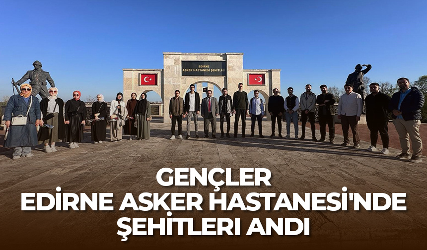Gençler, Edirne Asker Hastanesi’nde şehitleri andı