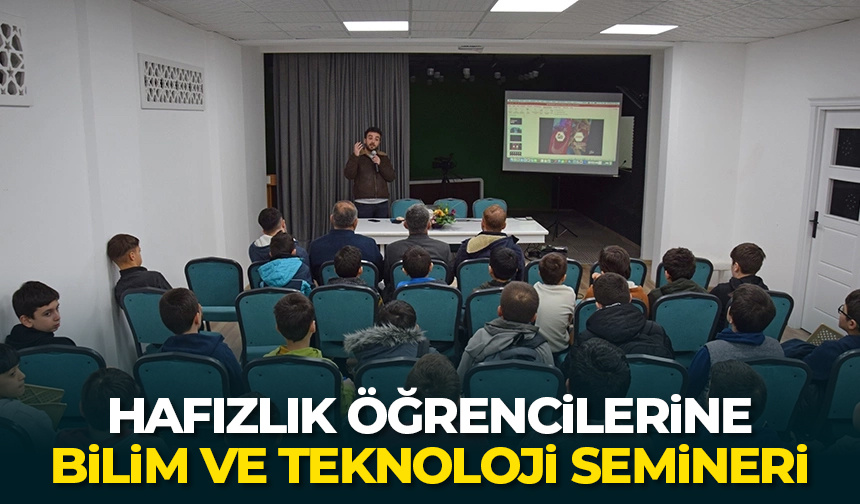 Hafızlık öğrencilerine bilim ve teknoloji semineri