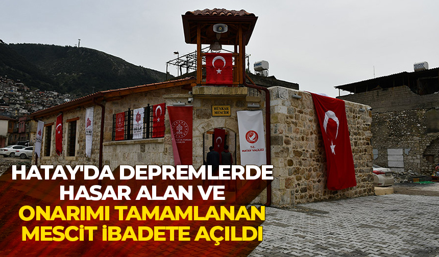 Hatay’da depremlerde hasar alan ve onarımı tamamlanan mescit ibadete açıldı