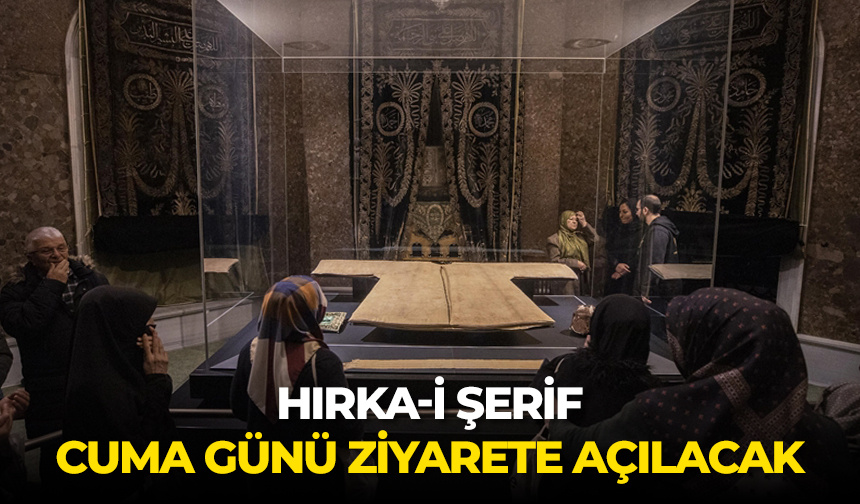 Hırka-i Şerif cuma günü ziyarete açılacak