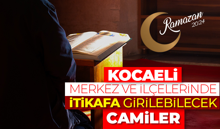 Kocaeli merkez ve ilçelerinde itikafa girilebilecek camiler – Ramazan 2024