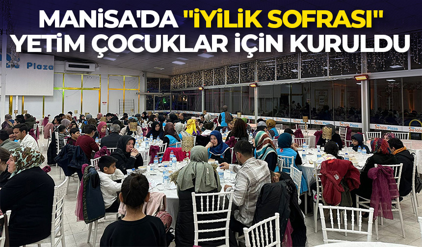 Manisa’da “İyilik Sofrası” yetim çocuklar için kuruldu