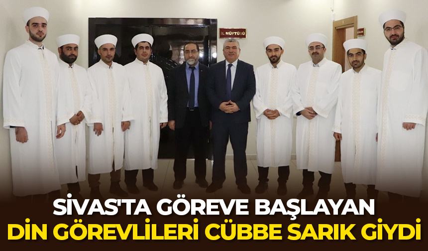 Sivas’ta göreve başlayan din görevlileri cübbe sarık giydi