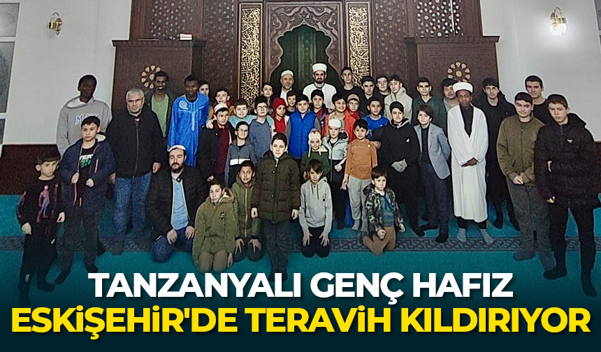 Tanzanyalı genç hafız, Eskişehir’de teravih kıldırıyor