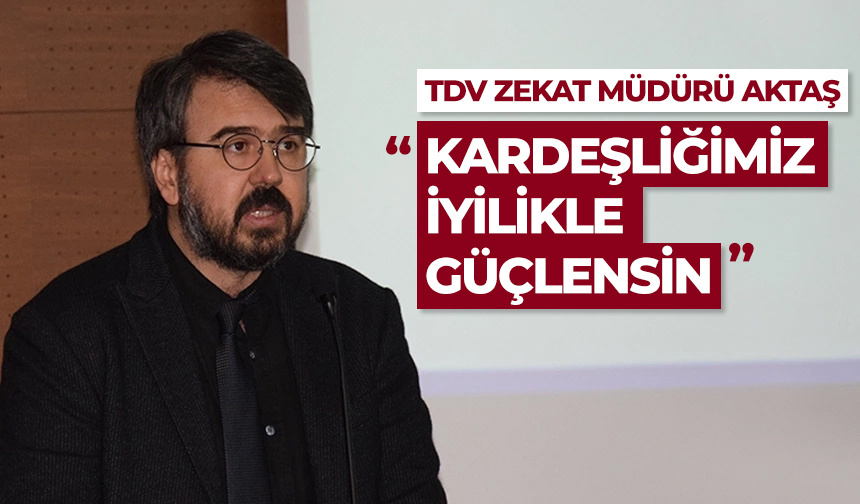 TDV Zekat Müdürü Aktaş: Kardeşliğimiz iyilikle güçlensin