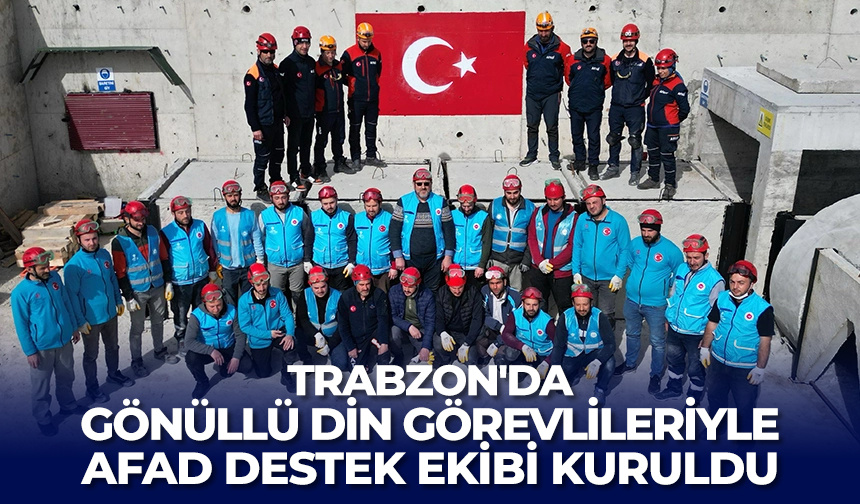 Trabzon’da gönüllü din görevlileriyle AFAD destek ekibi kuruldu