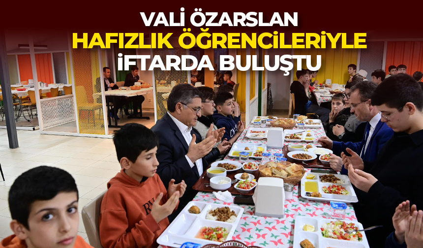 Vali Özarslan, Hafızlık öğrencileriyle iftarda buluştu